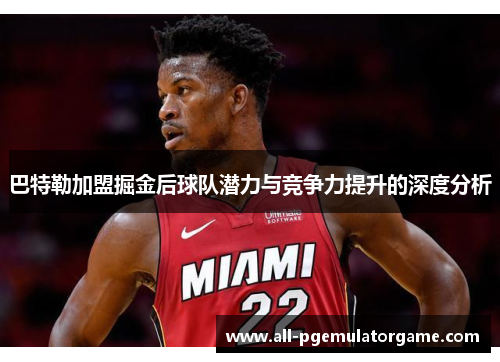 巴特勒加盟掘金后球队潜力与竞争力提升的深度分析