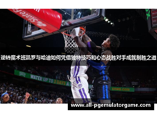 逆转魔术班凯罗与哈迪如何凭借独特技巧和心态战胜对手成就制胜之道