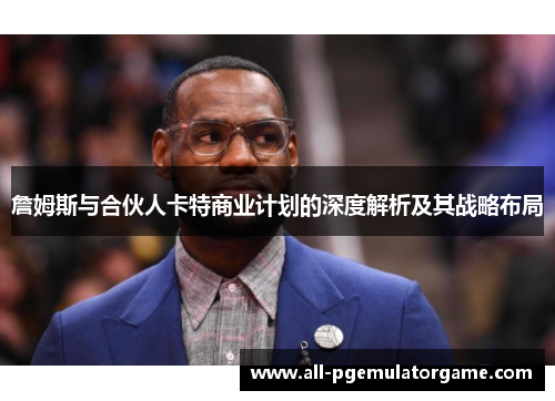 詹姆斯与合伙人卡特商业计划的深度解析及其战略布局