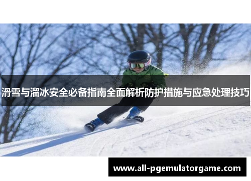 滑雪与溜冰安全必备指南全面解析防护措施与应急处理技巧