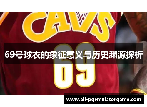 69号球衣的象征意义与历史渊源探析