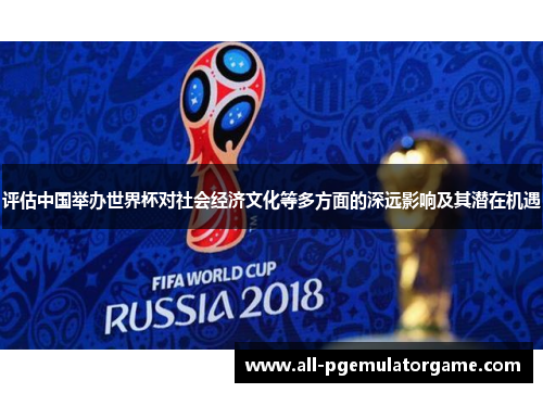 评估中国举办世界杯对社会经济文化等多方面的深远影响及其潜在机遇