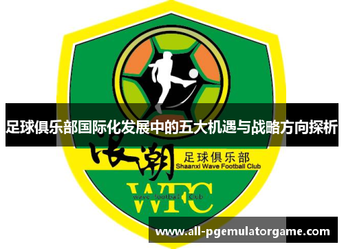 足球俱乐部国际化发展中的五大机遇与战略方向探析