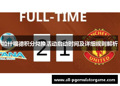 拉什福德积分兑换活动启动时间及详细规则解析