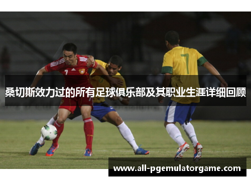 桑切斯效力过的所有足球俱乐部及其职业生涯详细回顾