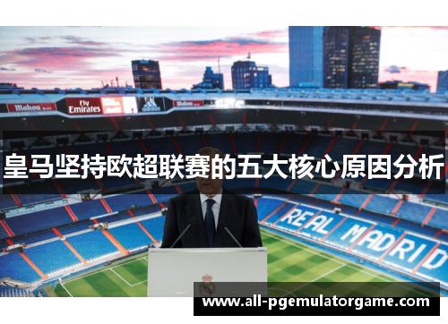 皇马坚持欧超联赛的五大核心原因分析 皇马坚持欧超联赛的五大核心原因分析