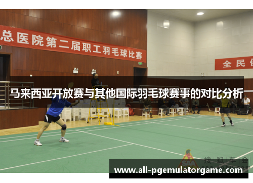 马来西亚开放赛与其他国际羽毛球赛事的对比分析