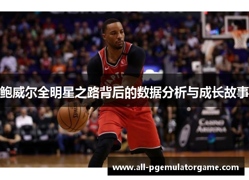 鲍威尔全明星之路背后的数据分析与成长故事