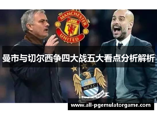 曼市与切尔西争四大战五大看点分析解析