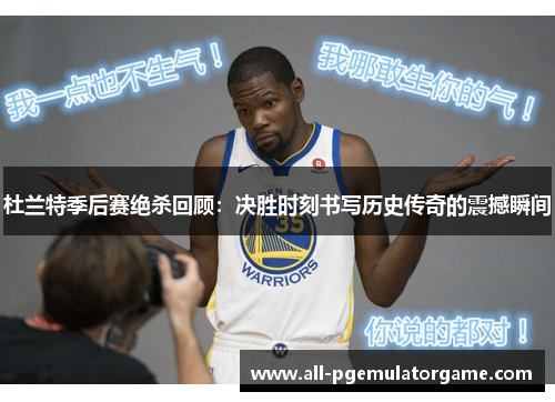 杜兰特季后赛绝杀回顾:决胜时刻书写历史传奇的震撼瞬间 杜兰特季后赛绝杀回顾:决胜时刻书写历史传奇的震撼瞬间