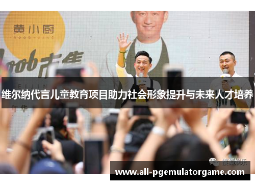 维尔纳代言儿童教育项目助力社会形象提升与未来人才培养