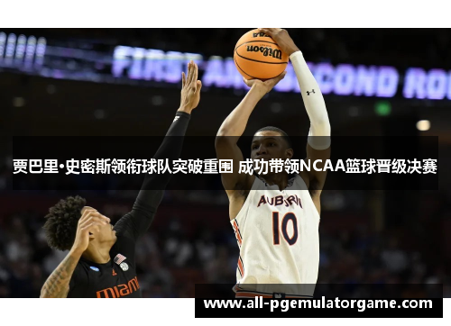 贾巴里·史密斯领衔球队突破重围 成功带领NCAA篮球晋级决赛