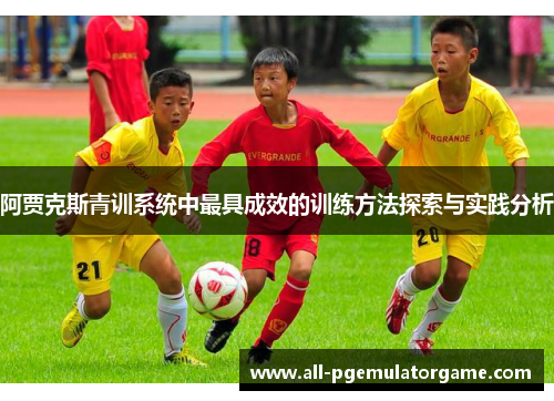 阿贾克斯青训系统中最具成效的训练方法探索与实践分析